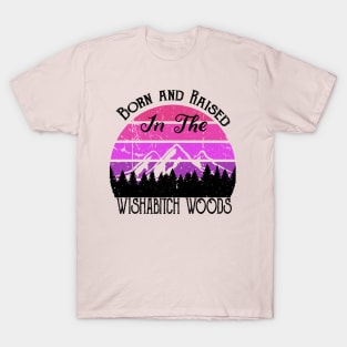 Born and Raised in the Wishabitch Woods T-Shirt